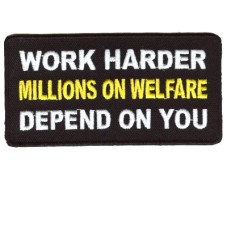 Work Harder Millions on Welfare Depend on you patch