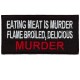 Eating meat is Murder, Flame Broiled Delicious Murder patch