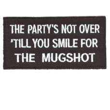 The Partys not over until you smile for the MUGSHOT patch