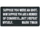 Mark Twain Suppose you were an Idiot in Congress