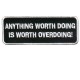 Anything Worth Doing is Worth Over Doing